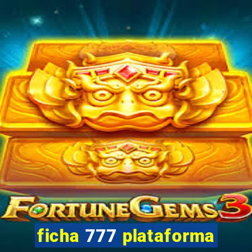 ficha 777 plataforma